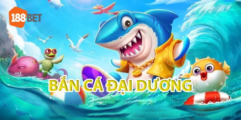 bắn cá đại dương 2025 tại 188bet